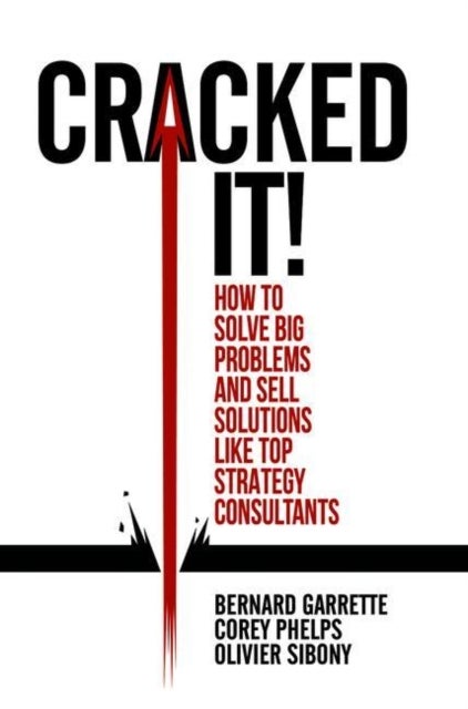 Cracked it! - How to solve big problems and sell solutions like top strategy consultants