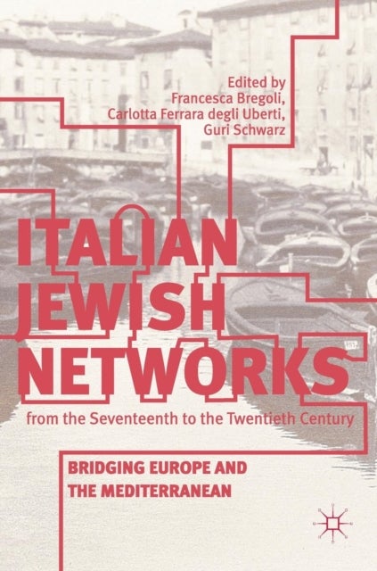 Italian Jewish Networks from the Seventeenth to the Twentieth Century - Bridging Europe and the Mediterranean