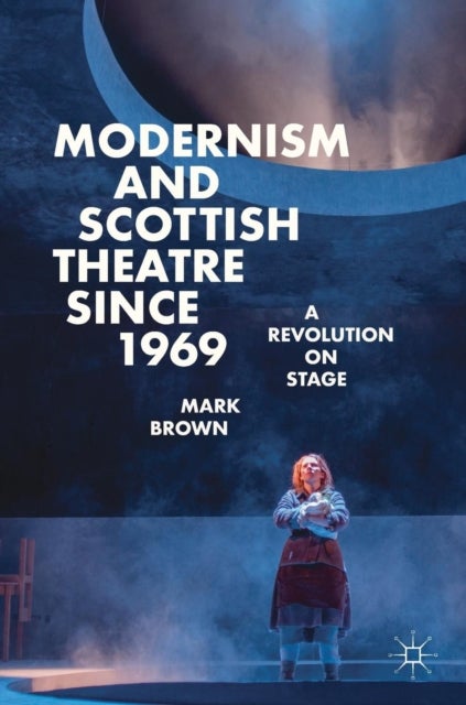 Modernism and Scottish Theatre since 1969 - A Revolution on Stage