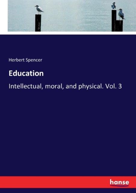 Education - Intellectual, moral, and physical. Vol. 3