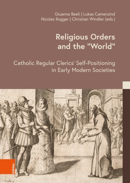 Religious Orders and the ‘World’ - Catholic Regular Clerics’ Self-Positioning in Early Modern Societies