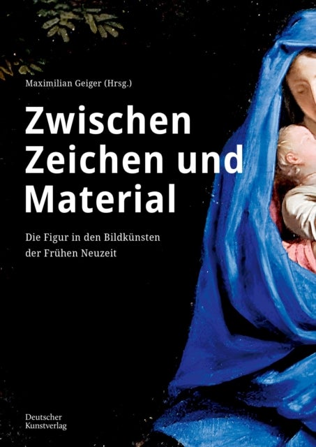 Zwischen Zeichen und Material - Die Figur in den Bildkunsten der Fruhen Neuzeit