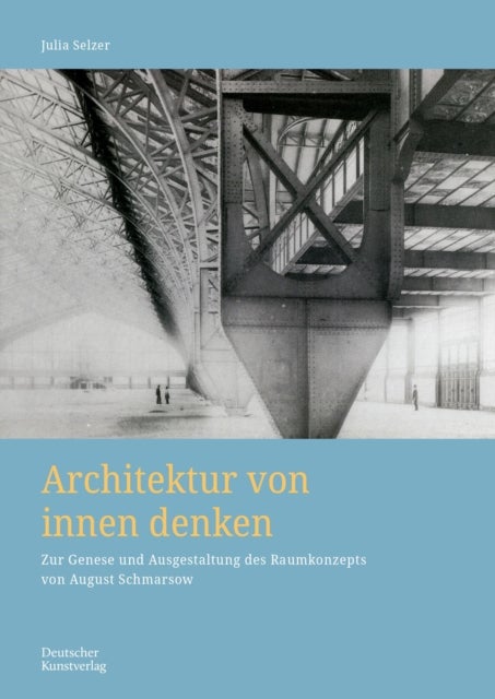 Architektur von innen denken - Zur Genese und Ausgestaltung des Raumkonzepts von August Schmarsow