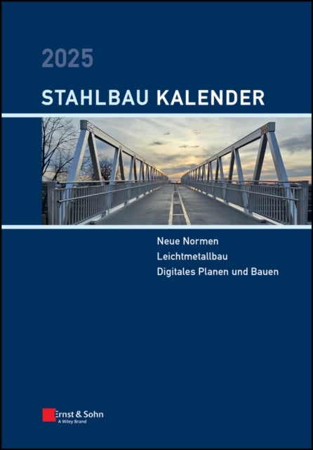 Stahlbau-Kalender 2025 - Schwerpunkte: Neue Normen; Leichtmetallbau; Digitales Planen und Bauen