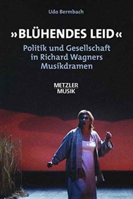"Bluhendes Leid" - Politik und Gesellschaft in Richard Wagners Musikdramen
