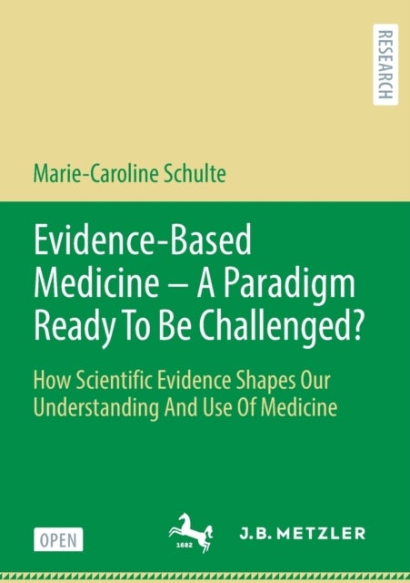 Evidence-Based Medicine - A Paradigm Ready To Be Challenged? - How Scientific Evidence Shapes Our Understanding And Use Of Medicine