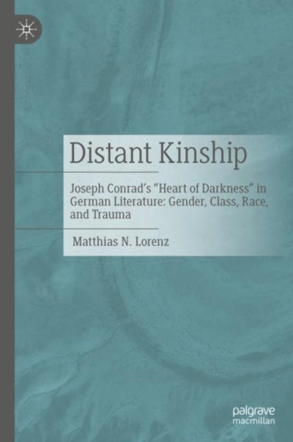 Distant Kinship - Joseph Conrad's "Heart of Darkness" in German Literature: Gender, Class, Race, and Trauma