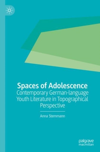 Spaces of Adolescence - Contemporary German-language Youth Literature in Topographical Perspective