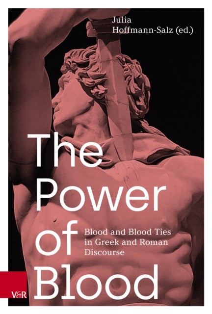 The Power of Blood - Blood and Blood Ties in Greek and Roman Discourse
