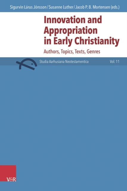 Innovation and Appropriation in Early Christianity - Authors, Topics, Texts, Genres