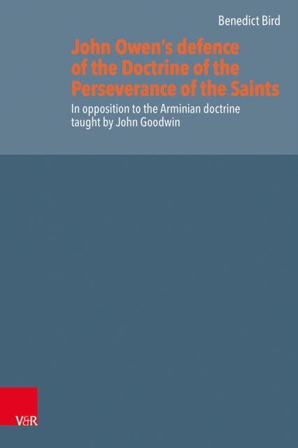 John Owen’s defence of the Doctrine of the Perseverance of the Saints - In opposition to the Arminian doctrine taught by John Goodwin