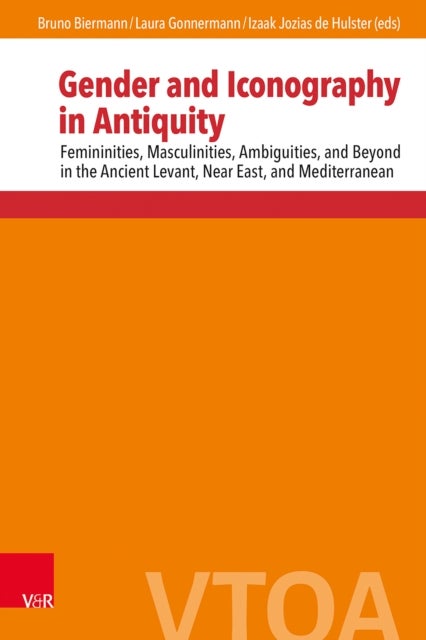 Gender and Iconography in Antiquity - Femininities, Masculinities, Ambiguities, and Beyond in the Ancient Levant, Near East, and Mediterranean