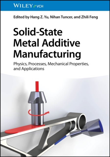 Solid-State Metal Additive Manufacturing - Physics, Processes, Mechanical Properties, and Applications