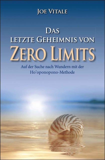 Das letzte Geheimnis von "Zero Limits" - Auf der Suche nach Wundern mit der Ho'oponopono-Methode
