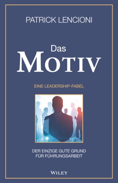 Das Motiv - Der einzige gute Grund fur Fuhrungsarbeit - eine Leadership-Fabel