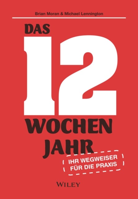 Das 12-Wochen-Jahr: Ihr Leitfaden fur die Praxis - Wie Sie in 12 Wochen mehr schaffen als andere in 12 Monaten