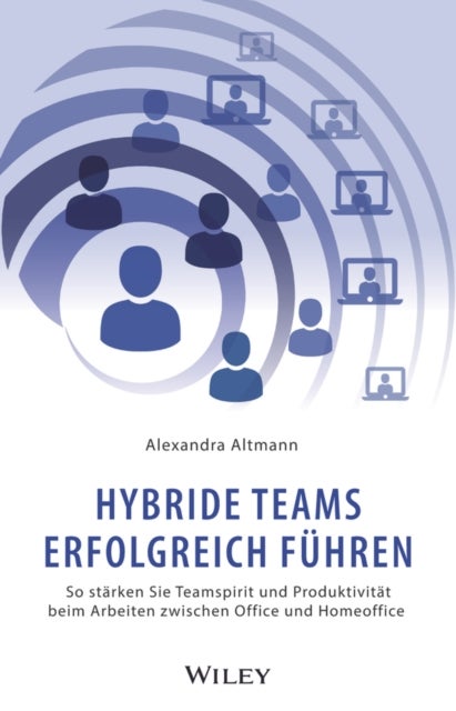 Hybride Teams erfolgreich fuhren - So starken Sie Teamspirit und Produktivitat beim Arbeiten zwischen Office und Homeoffice
