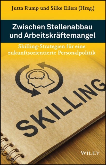 Zwischen Stellenabbau und Arbeitskraftemangel - Skilling-Strategien fur eine zukunftsorientierte Personalpolitik