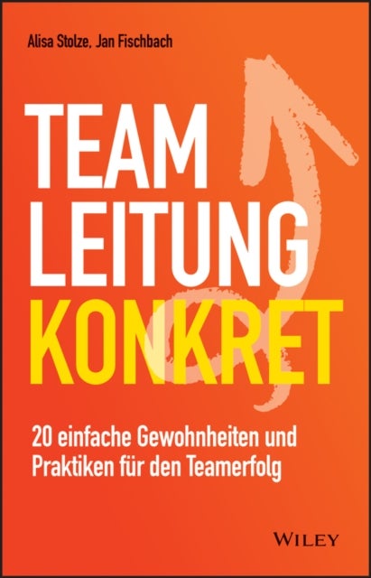 Teamleitung konkret - 20 einfache Gewohnheiten und Praktiken fur den Teamerfolg