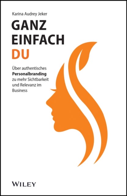 Ganz einfach du - Uber authentisches Personalbranding zu mehr Sichtbarkeit und Relevanz im Business