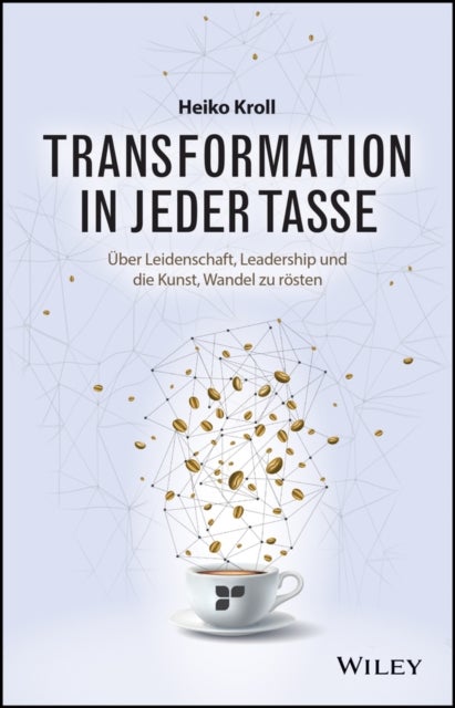 Transformation in jeder Tasse - Uber Leidenschaft, Leadership und die Kunst, Wandel zu rosten