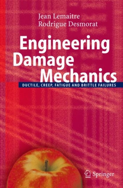 Engineering Damage Mechanics - Ductile, Creep, Fatigue and Brittle Failures
