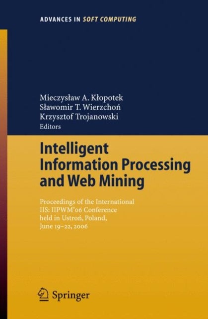 Intelligent Information Processing and Web Mining - Proceedings of the International IIS: IIPWM´06 Conference held in Ustron, Poland, June 19-22, 2006