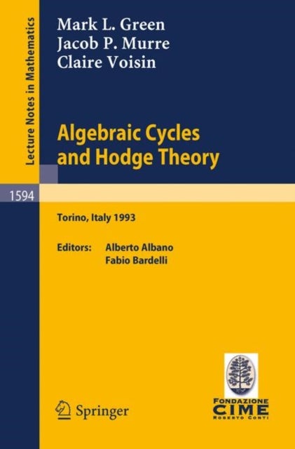 Algebraic Cycles and Hodge Theory - Lectures given at the 2nd Session of the Centro Internazionale Matematico Estivo (C.I.M.E.) held in Torino, Italy, June 21 - 29, 1993
