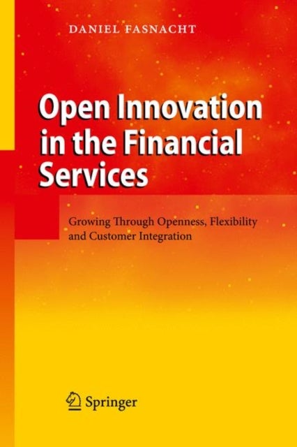 Open Innovation in the Financial Services - Growing Through Openness, Flexibility and Customer Integration