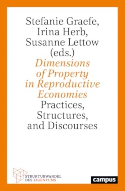 Dimensions of Property in Reproductive Economies - Practices, Structures, and Discourses