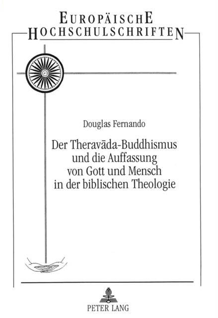 Der Theravada-Buddhismus und die Auffassung von Gott und Mensch in der Biblischen Theologie - Entwicklung einer Meta-Spiritualitaet aus der Sicht eines christlich-buddhistischen Dialogs