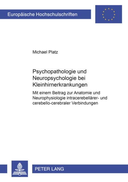 Psychopathologie Und Neuropsychologie Bei Kleinhirnerkrankungen - Mit Einem Beitrag Zur Anatomie Und Neurophysiologie Intracerebellaerer- Und Cerebello-Cerebraler Verbindungen