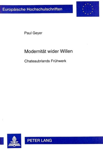 Modernitaet Wider Willen - Chateaubriands Fruehwerk