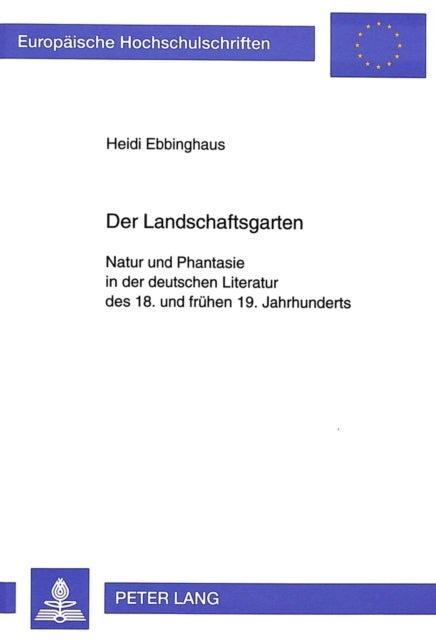 Der Landschaftsgarten - Natur Und Phantasie in Der Deutschen Literatur Des 18. Und Fruehen 19. Jahrhunderts
