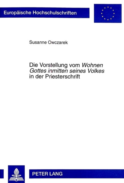 Die Vorstellung Vom «Wohnen Gottes Inmitten Seines Volkes» in Der Priesterschrift - Zur Heiligtumstheologie Der Priesterschriftlichen Grundschrift