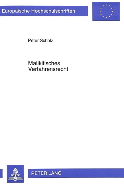 Malikitisches Verfahrensrecht - Eine Studie zu Inhalt und Methodik der Scharia mit rechtshistorischen und rechtsvergleichenden Anmerkungen am Beispiel des malikitischen Verfahrensrechts bis zum 12. Jahrhundert