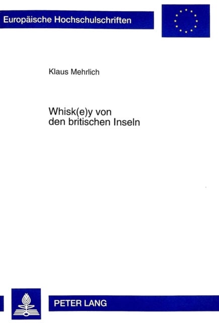 Whisk(e)y von den britischen Inseln - Eine Untersuchung der Produkte, der Industrien und der wirtschaftlichen Bedeutung des Whisk(e)ys fuer Schottland und Irland