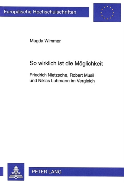 So Wirklich Ist Die Moeglichkeit - Friedrich Nietzsche, Robert Musil Und Niklas Luhmann Im Vergleich