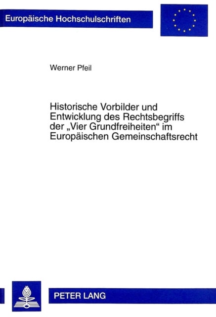 Historische Vorbilder Und Entwicklung Des Rechtsbegriffs Der ¿Vier Grundfreiheiten¿ Im Europaeischen