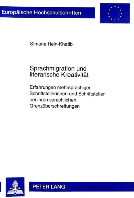 Sprachmigration Und Literarische Kreativitaet - Erfahrungen Mehrsprachiger Schriftstellerinnen Und Schriftsteller Bei Ihren Sprachlichen Grenzueberschreitungen