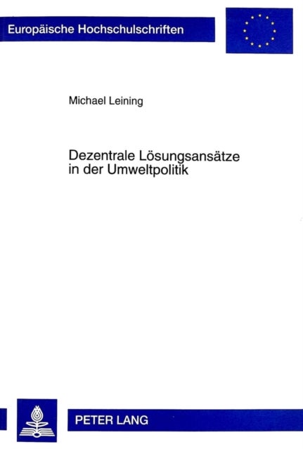 Dezentrale Loesungsansaetze in Der Umweltpolitik - Eine Wirtschaftstheoretische Analyse Deutscher Und Amerikanischer Umweltpolitischer Instrumente