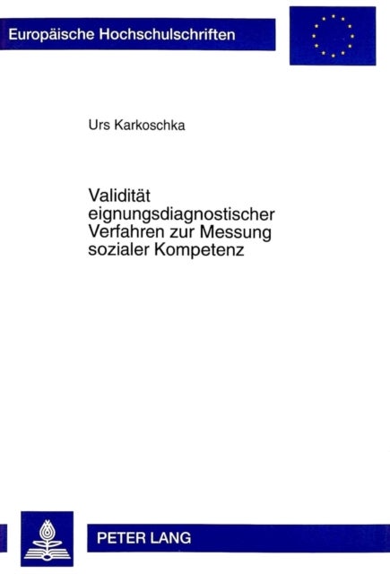 Validitaet eignungsdiagnostischer Verfahren zur Messung sozialer Kompetenz - Empirische Untersuchungen zu den Auswirkungen von Methodenvariationen auf die soziale und kriterienbezogene Validitaet