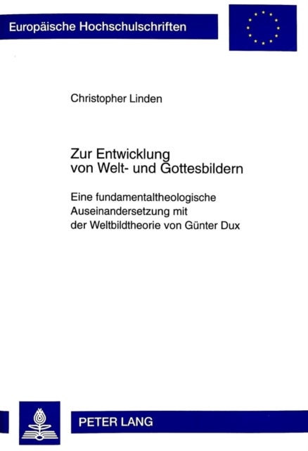 Zur Entwicklung Von Welt- Und Gottesbildern - Eine Fundamentaltheologische Auseinandersetzung Mit Der Weltbildtheorie Von Guenter Dux