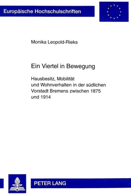 Ein Viertel in Bewegung - Hausbesitz, Mobilitaet Und Wohnverhalten in Der Suedlichen Vorstadt Bremens Zwischen 1875 Und 1914