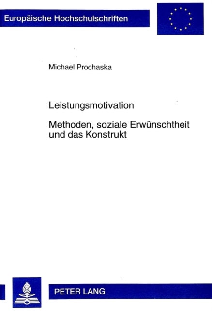 Leistungsmotivation- Methoden, Soziale Erwuenschtheit Und Das Konstrukt - Ansatzpunkte Zur Entwicklung Eines Neuen Eignungsdiagnostischen Verfahrens