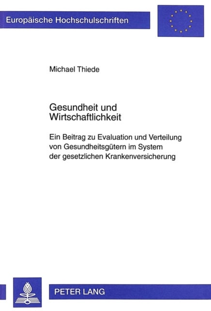 Gesundheit Und Wirtschaftlichkeit - Ein Beitrag Zu Evaluation Und Verteilung Von Gesundheitsguetern Im System Der Gesetzlichen Krankenversicherung