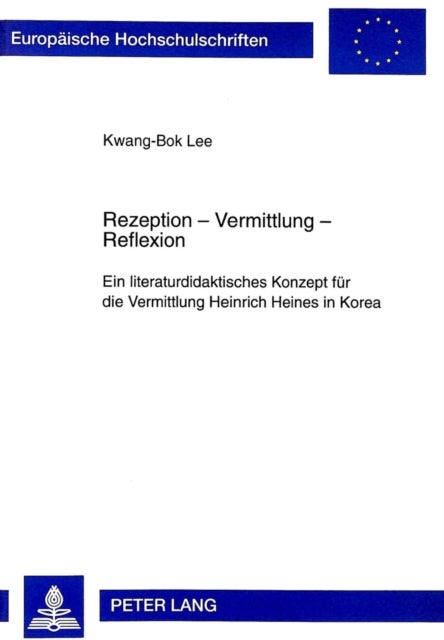 Rezeption - Vermittlung - Reflexion - Ein Literaturdidaktisches Konzept Fuer Die Vermittlung Heinrich Heines in Korea