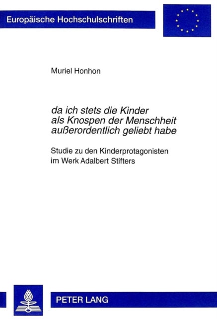 «Da Ich Stets Die Kinder ALS Knospen Der Menschheit Außerordentlich Geliebt Habe» - Studie Zu Den Kinderprotagonisten Im Werk Adalbert Stifters