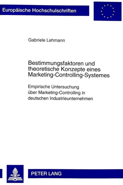 Bestimmungsfaktoren Und Theoretische Konzepte Eines Marketing-Controlling-Systemes - Empirische Untersuchung Ueber Marketing-Controlling in Deutschen Industrieunternehmen