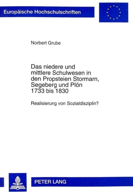 Das Niedere Und Mittlere Schulwesen in Den Propsteien Stormarn, Segeberg Und Ploen 1733 Bis 1830 - Realisierung Von Sozialdisziplin?